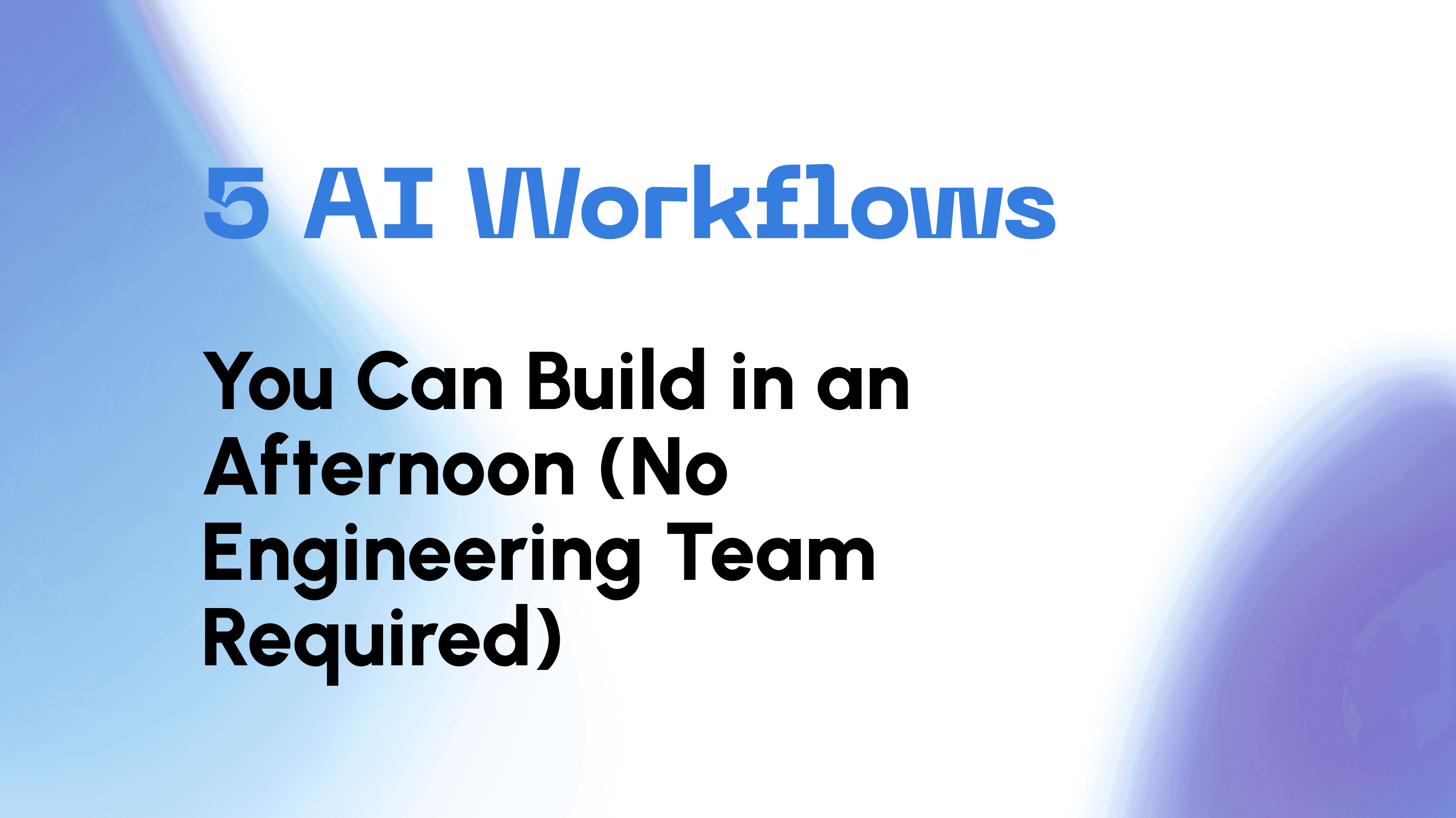 5 AI Workflows You Can Build in an Afternoon (No Engineering Team Required)