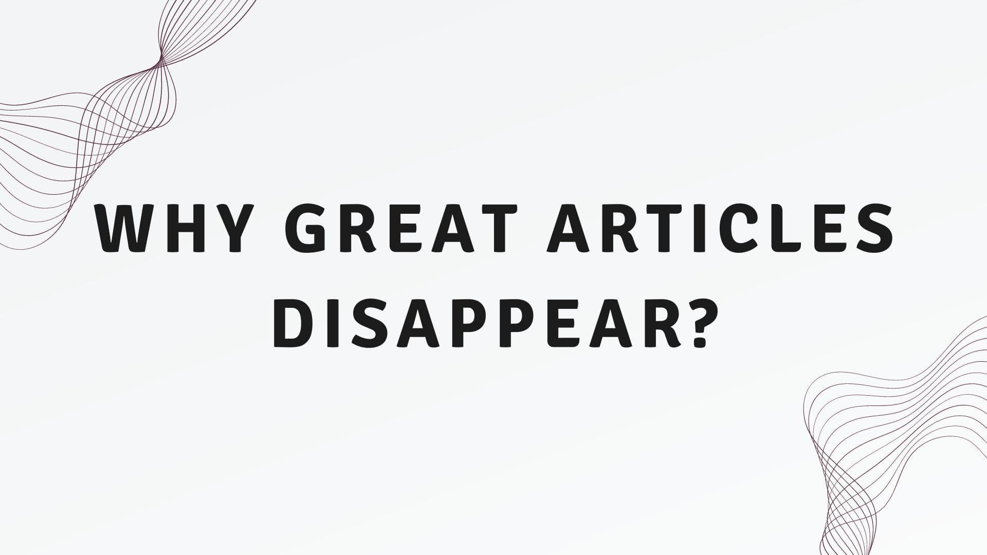 Why Great Articles Disappear