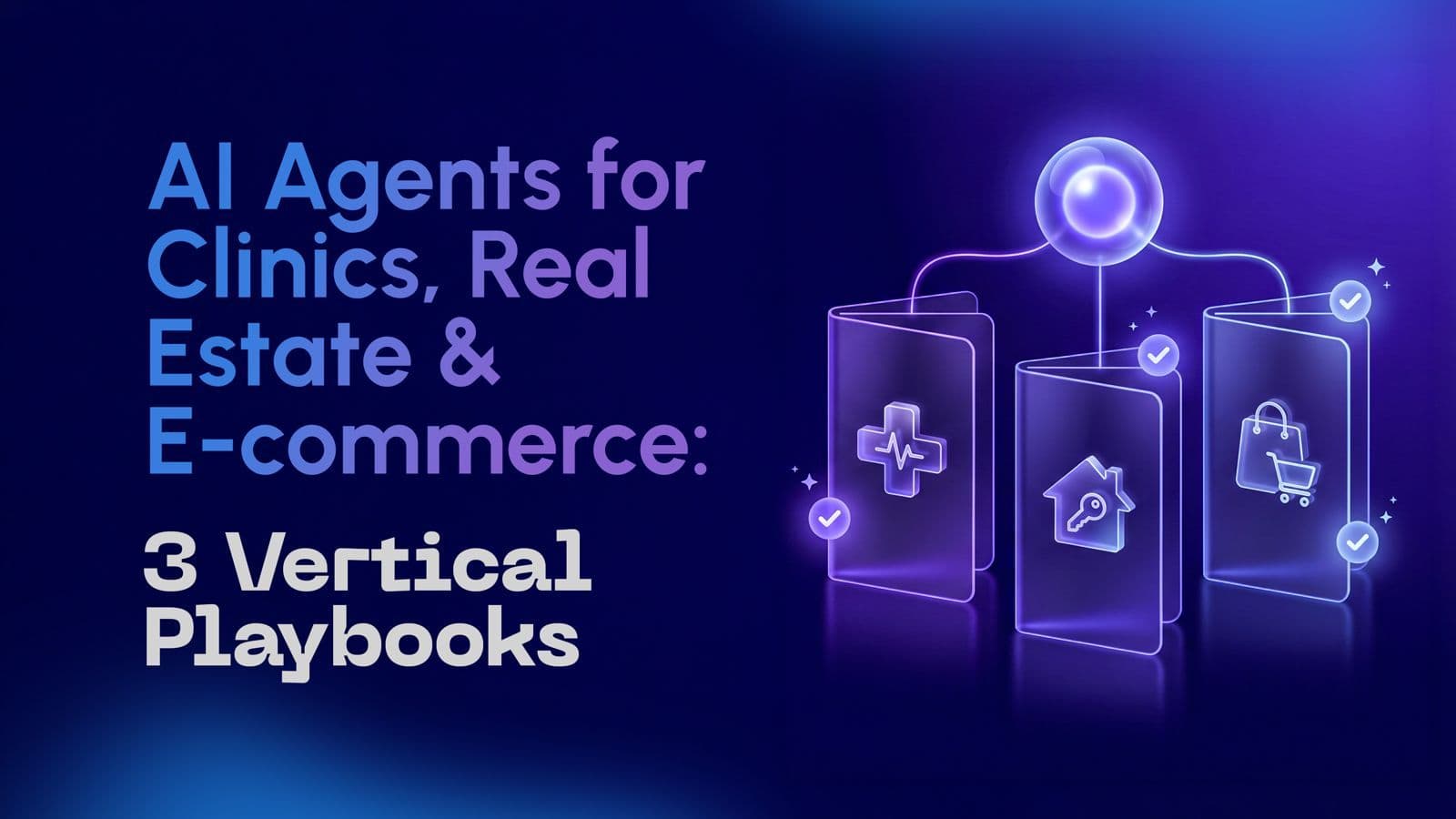 AI Agents for Clinics, Real Estate, and E-commerce: 3 Vertical Playbooks