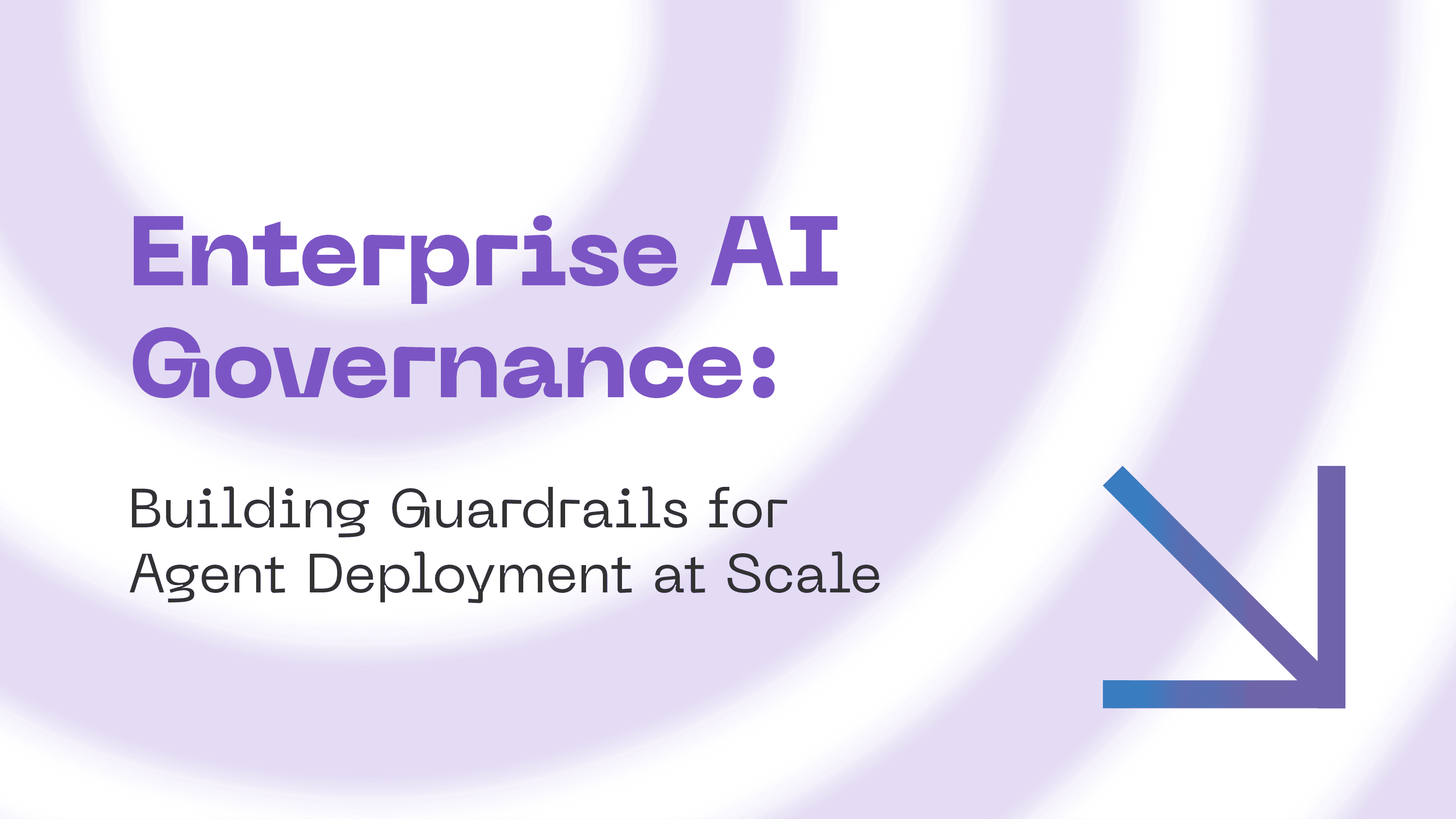 Enterprise AI Governance: Building Guardrails for Agent Deployment at Scale