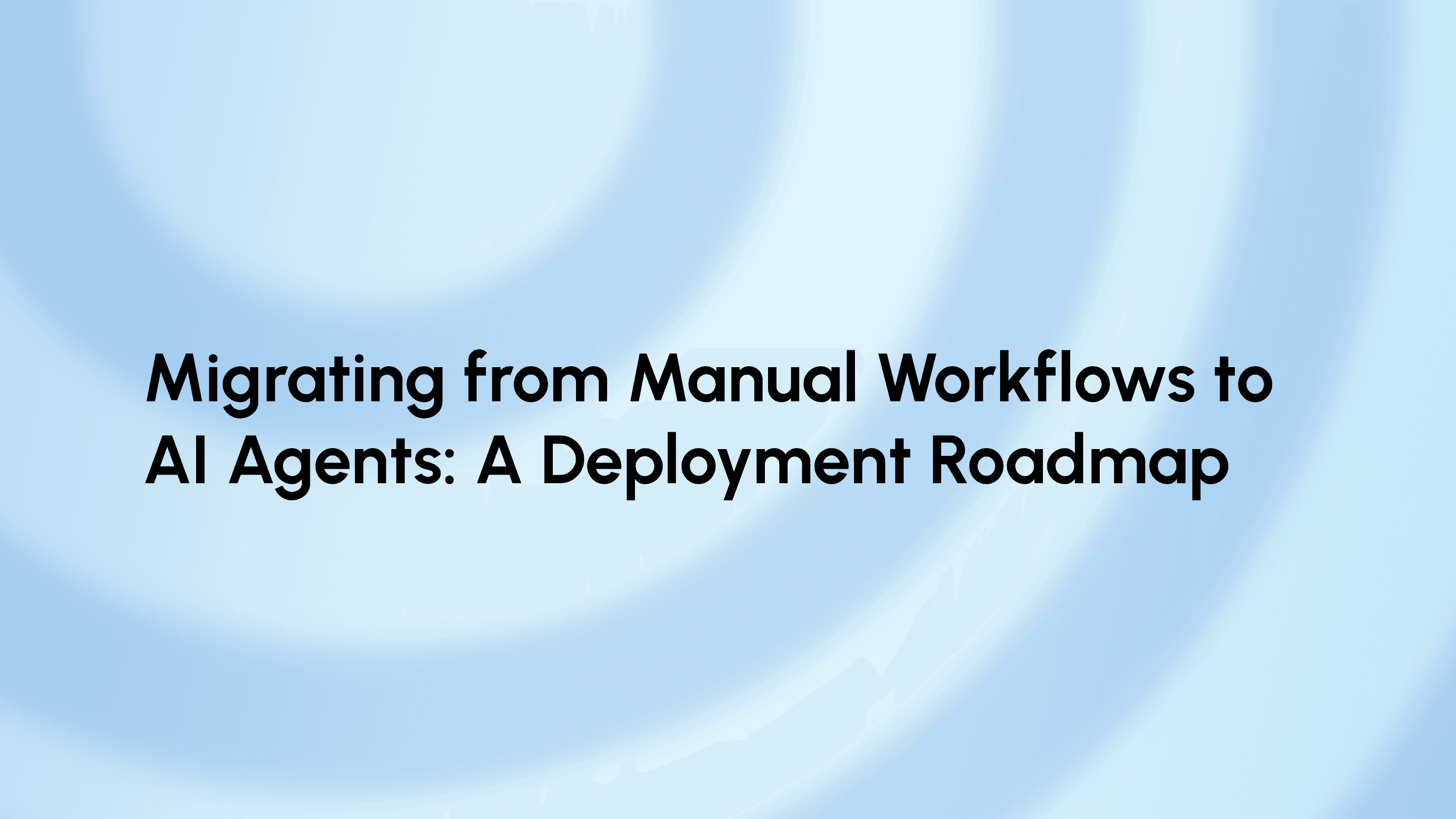 Migrate from Manual Workflows to AI Agents: A Deployment Roadmap