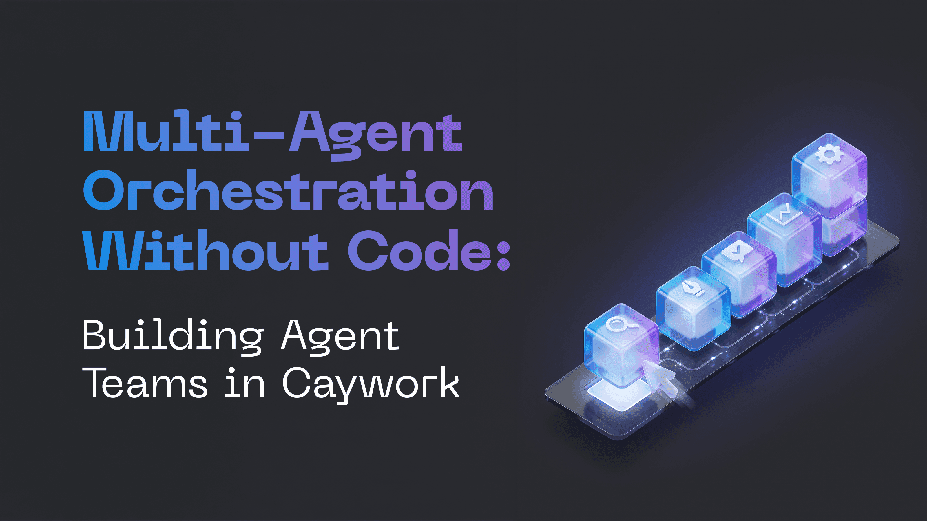 Multi-Agent Orchestration Without Code: Building Agent Teams in Caywork