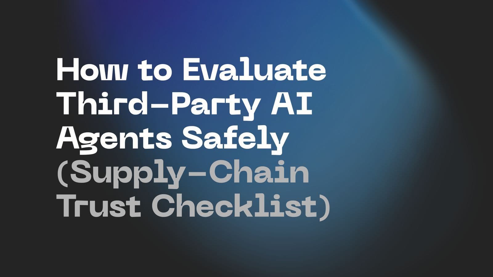 How to Evaluate Third-Party AI Agents Safely: A Supply-Chain Trust Checklist